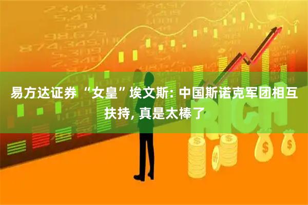 易方达证券 “女皇”埃文斯: 中国斯诺克军团相互扶持, 真是太棒了